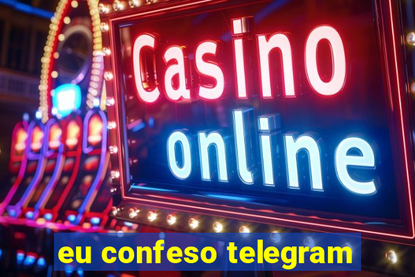 eu confeso telegram